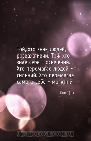 Той, хто знає людей, розважливий. Той, хто знає себе - освічений. Хто перем...