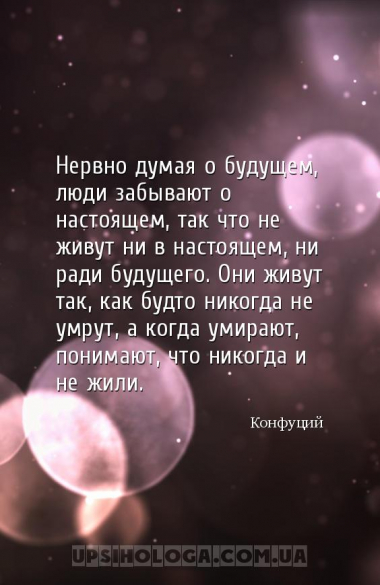 Нервно думая о будущем, люди забывают о настоящем, так что не живут ни в на...