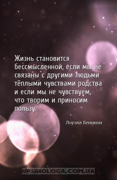 Жизнь становится бессмысленной, если мы не связаны с другими людьми тёплыми...