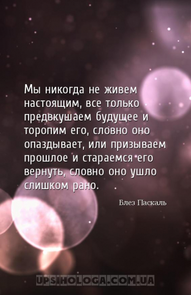 Мы никогда не живем настоящим, все только предвкушаем будущее и торопим его...