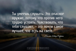 Ты умеешь слушать. Это опасное оружие, потому что против него трудно устоят...