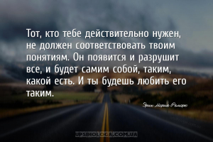 Тот, кто тебе действительно нужен, не должен соответствовать твоим понятиям...