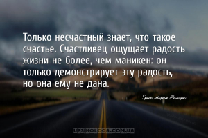 Только несчастный знает, что такое счастье. Счастливец ощущает радость жизн...