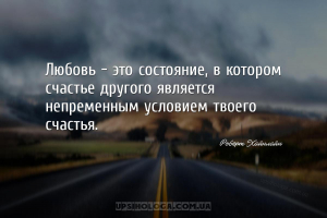 Любовь — это состояние, в котором счастье другого является непременным усло...