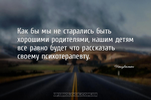 Как бы мы не старались быть хорошими родителями, нашим детям все равно буде...