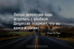 Любую депрессию надо встречать с улыбкой. Депрессия подумает, что вы идиот ...