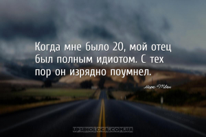 Когда мне было 20, мой отец был полным идиотом. С тех пор он изрядно поумне...