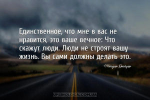 Единственное, что мне в вас не нравится, это ваше вечное: Что скажут люди. ...