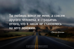 Ты любишь вовсе не меня, а совсем другого человека, и страдаешь оттого, что...