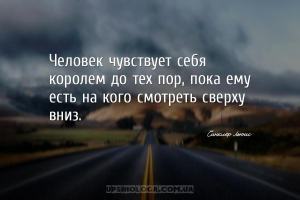 Человек чувствует себя королем до тех пор, пока ему есть на кого смотреть с...