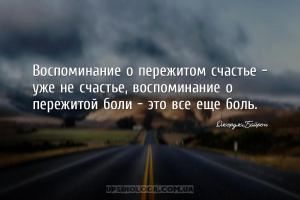 Воспоминание о пережитом счастье — уже не счастье, воспоминание о пережитой...