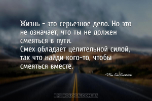 Жизнь – это серьезное дело. Но это не означает, что ты не должен смеяться в...