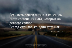 Весь путь вашей жизни в конечном счете состоит из шага, который вы делаете ...