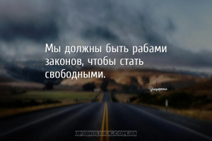 Мы должны быть рабами законов, чтобы стать свободными....