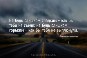 Не будь слишком сладким - как бы тебя не съели; не будь слишком горьким - к...