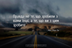 Правда не те, що зробили з вами інші, а те, що ви з цим зробите
...