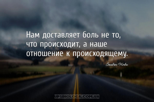 Нам доставляет боль не то, что происходит, а наше отношение к происходящему...