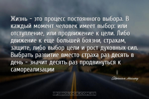 Жизнь — это процесс постоянного выбора. В каждый момент человек имеет выбор...