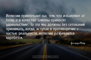 Иллюзии привлекают нас тем, что избавляют от боли, а в качестве замены прин...