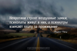 Невротики строят воздушные замки, психопаты живут в них, а психиатры взимаю...