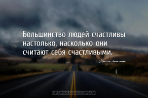 Большинство людей счастливы настолько, насколько они считают себя счастливы...