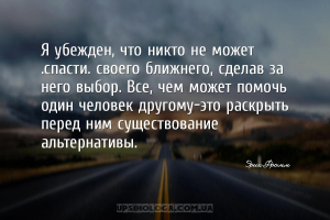 Я убежден, что никто не может “спасти” своего ближнего, сделав за него выбо...