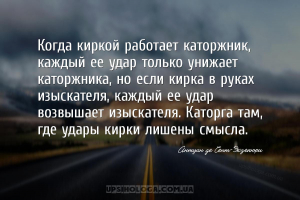Когда киркой работает каторжник, каждый ее удар только унижает каторжника, ...