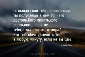 Создавая свой собственный мир,
ты получаешь в нем то, чего достоин.Кого ви...