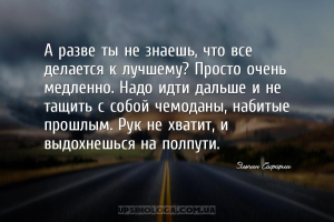 А разве ты не знаешь, что все делается к лучшему? Просто очень медленно. На...