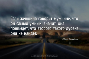 Если женщина говорит мужчине, что он самый умный, значит, она понимает, что...
