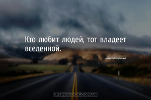 Кто любит людей, тот владеет вселенной....