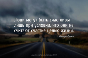 Люди могут быть счастливы лишь при условии, что они не считают счастье цель...