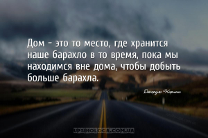 Дом — это то место, где хранится наше барахло в то время, пока мы находимся...