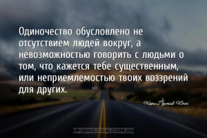 Одиночество обусловлено не отсутствием людей вокруг, а невозможностью говор...
