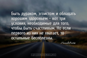 Быть дураком, эгоистом и обладать хорошим здоровьем — вот три условия, необ...