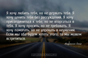 Я хочу любить тебя, но не держать тебя. Я хочу ценить тебя без рассуждений....