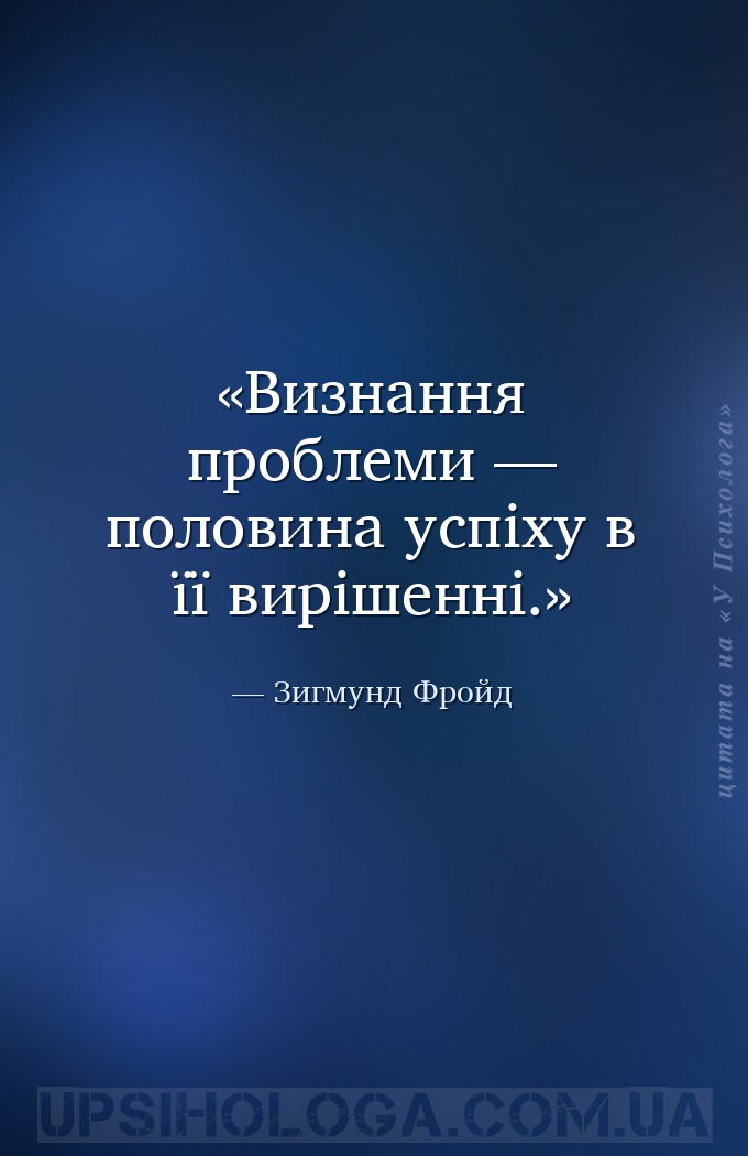 Визнання проблеми — половина успіху в її вирішенні. — Зигмунд Фройд
