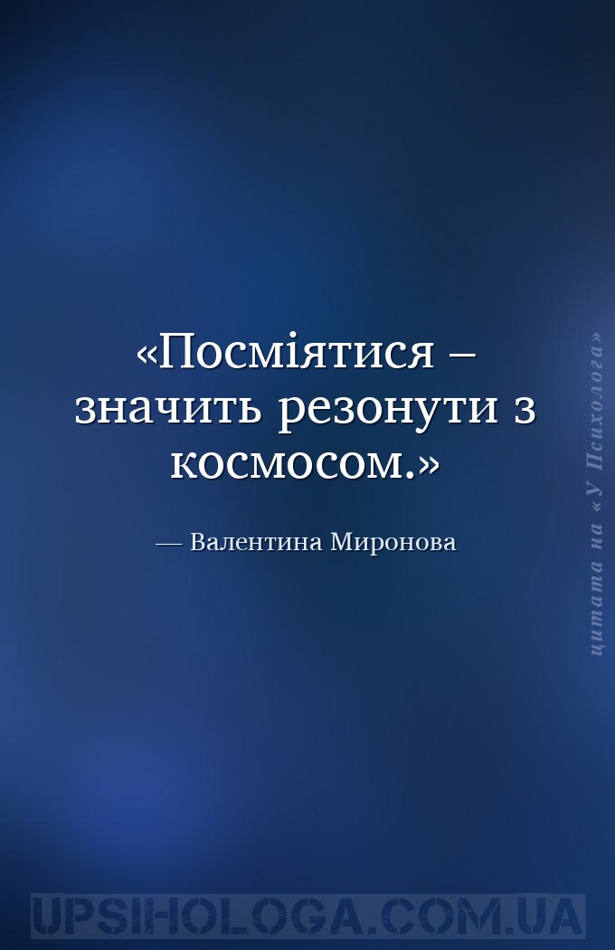 Посміятися – значить резонути з космосом. — Валентина Миронова