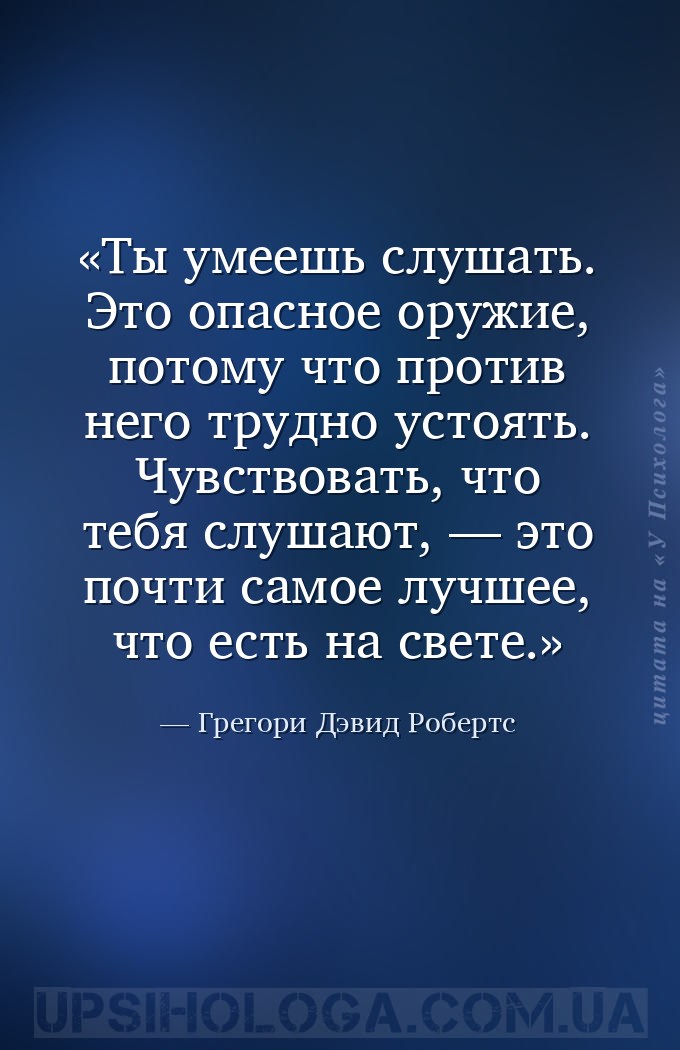 Ты умеешь слушать. Это опасное оружие, потому что против него трудно устоят... — Грегори Дэвид Робертс