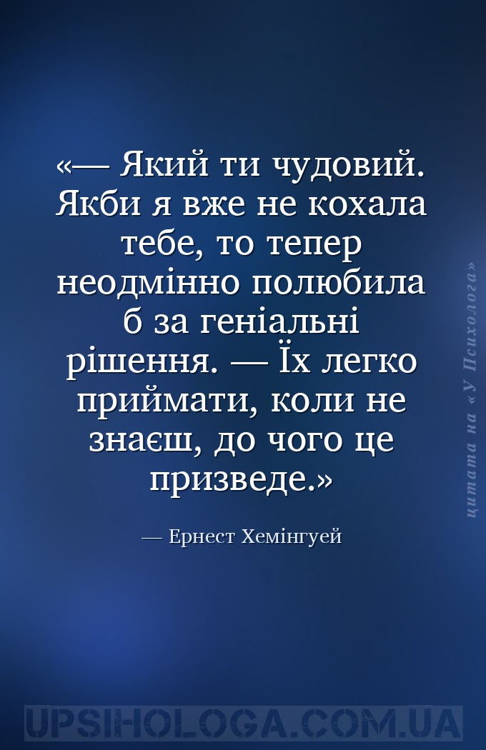 — Який ти чудовий. Якби я вже не кохала тебе, то тепер неодмінно полюбила б... — Ернест Хемінгуей