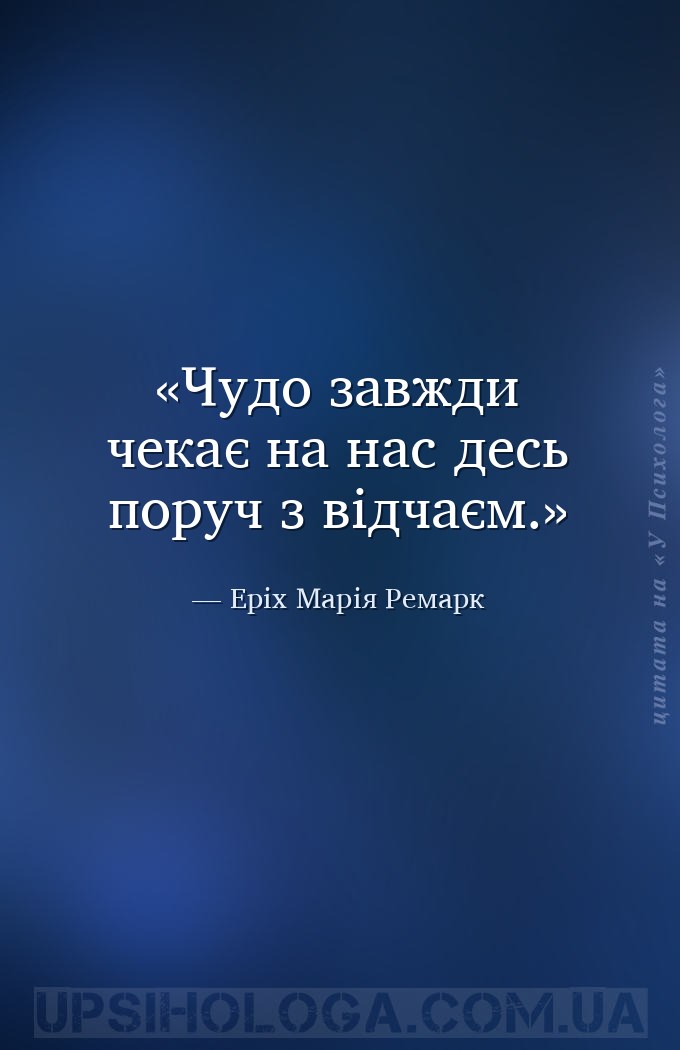 Чудо завжди чекає на нас десь поруч з відчаєм. — Еріх Марія Ремарк