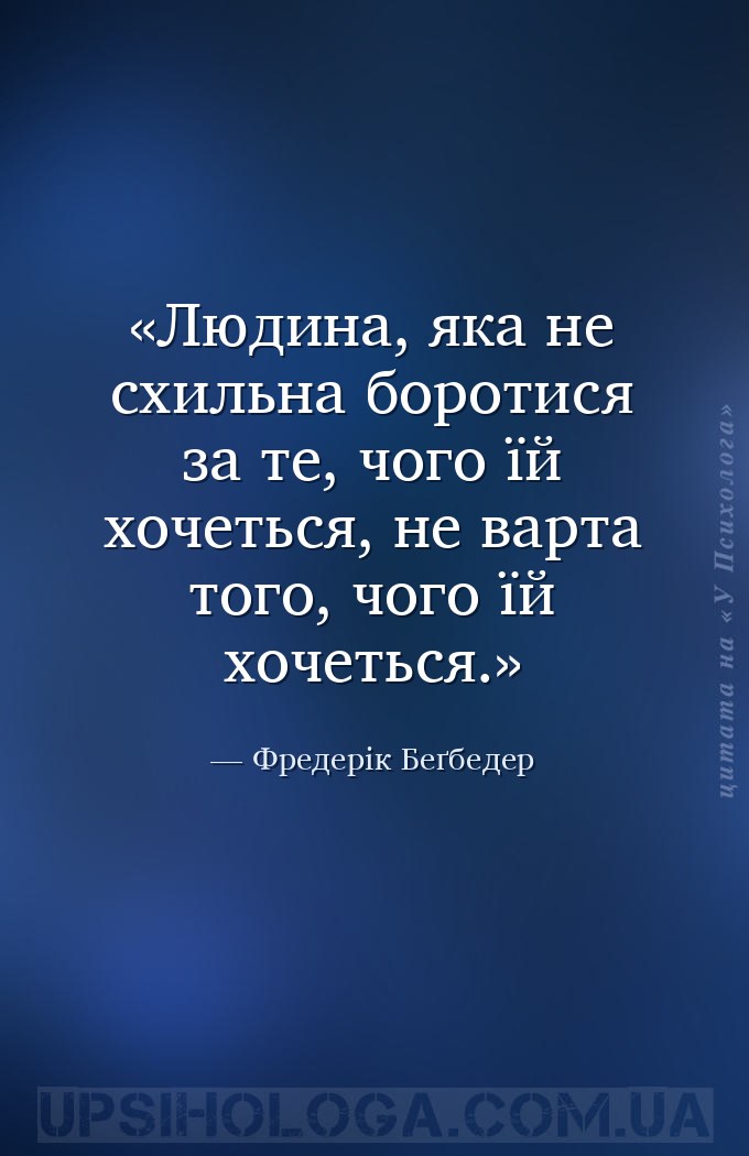 Людина, яка не схильна боротися за те, чого їй хочеться, не варта того, чог... — Фредерік Беґбедер