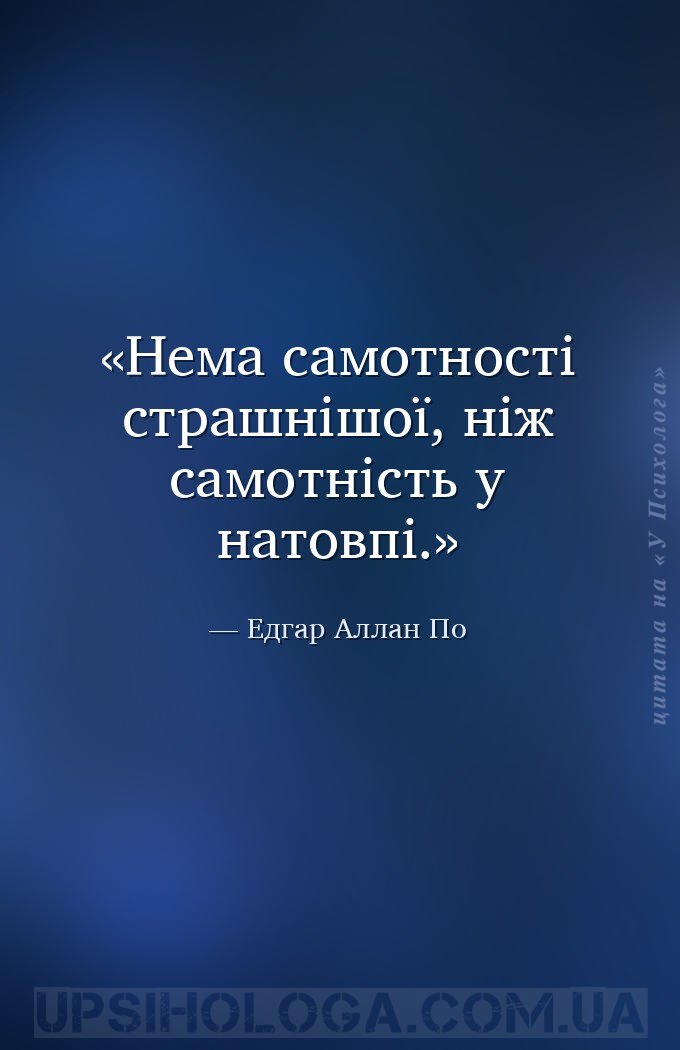 Нема самотності страшнішої, ніж самотність у натовпі. — Едгар Аллан По