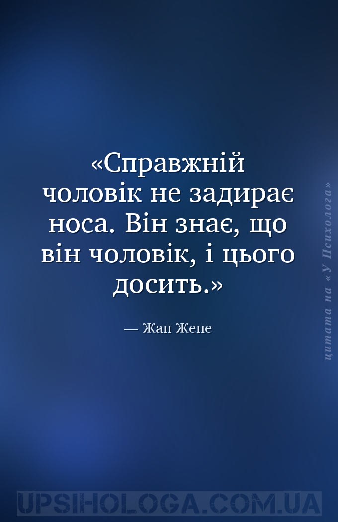 Справжній чоловік не задирає носа. Він знає, що він чоловік, і цього досить... — Жан Жене