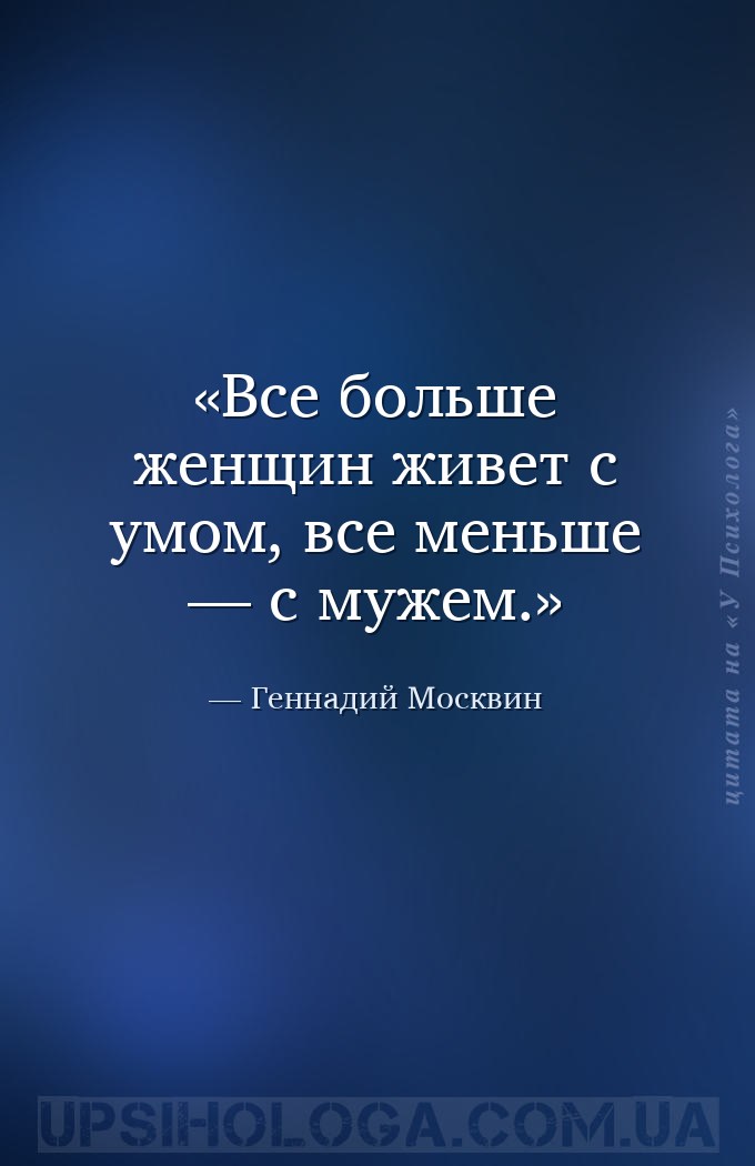 Все больше женщин живет с умом, все меньше — с мужем. — Геннадий Москвин