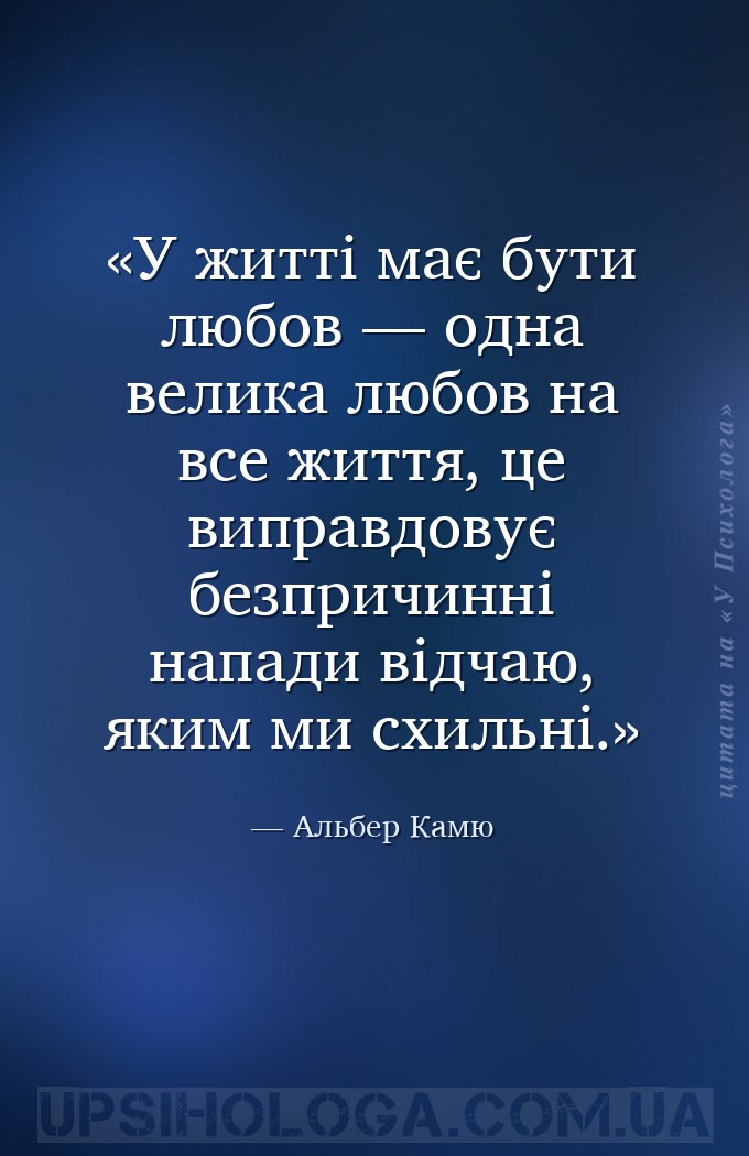 У житті має бути любов — одна велика любов на все життя, це виправдовує без... — Альбер Камю