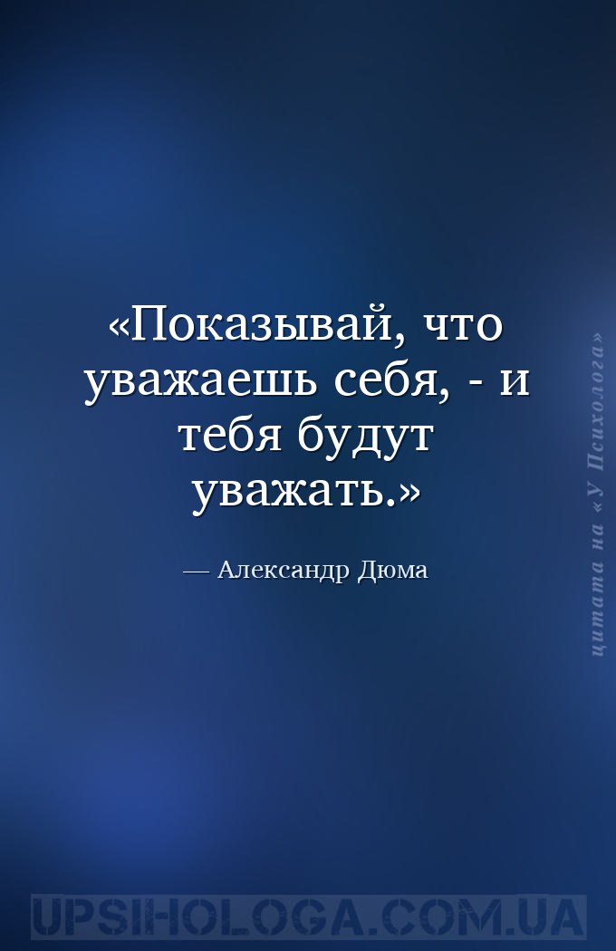 Показывай, что уважаешь себя, - и тебя будут уважать. — Александр Дюма