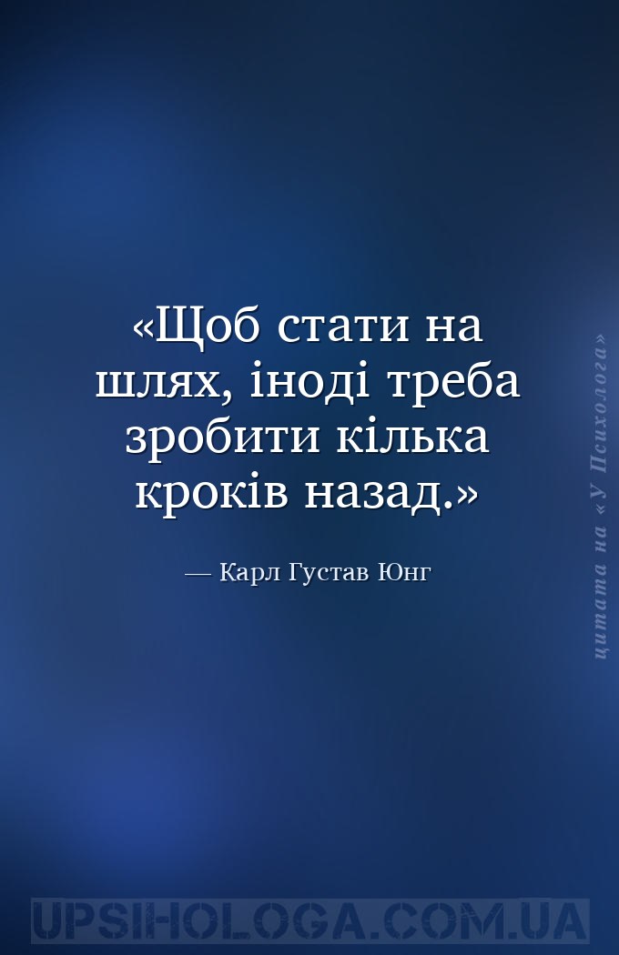 Щоб стати на шлях, іноді треба зробити кілька кроків назад. — Карл Густав Юнг