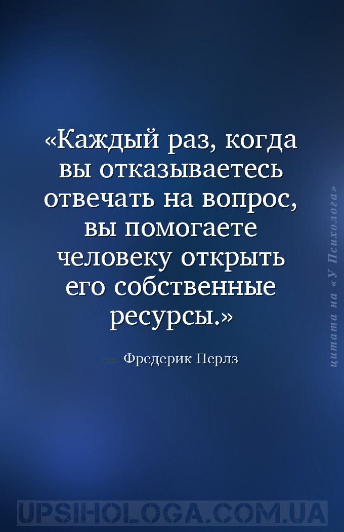 Каждый раз, когда вы отказываетесь отвечать на вопрос, вы помогаете человек... — Фредерик Перлз