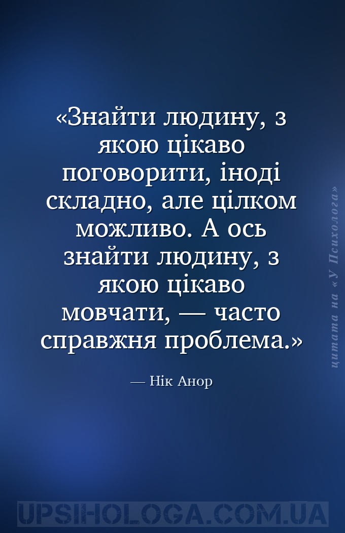 Знайти людину, з якою цікаво поговорити, іноді складно, але цілком можливо.... — Нік Анор